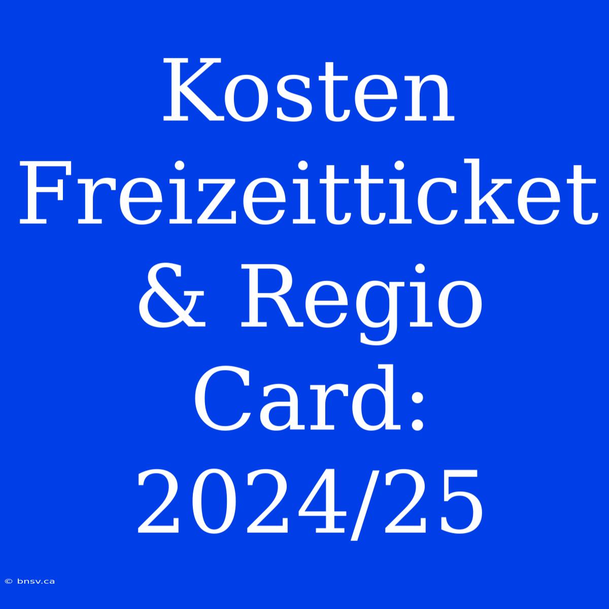 Kosten Freizeitticket & Regio Card: 2024/25