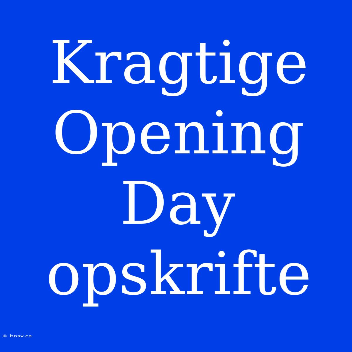 Kragtige Opening Day Opskrifte