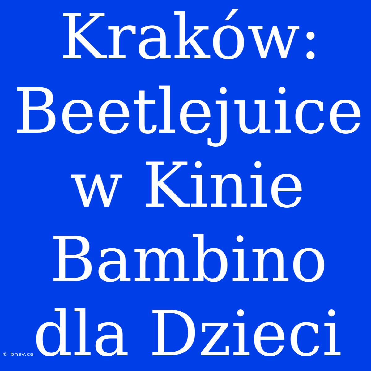 Kraków: Beetlejuice W Kinie Bambino Dla Dzieci