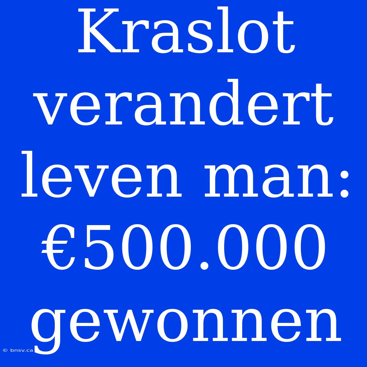 Kraslot Verandert Leven Man: €500.000 Gewonnen