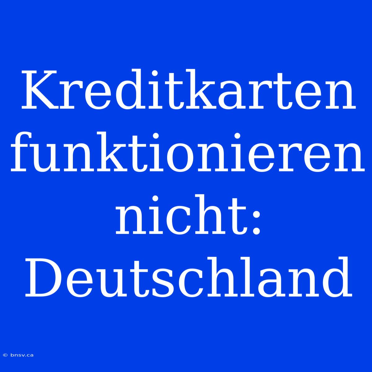 Kreditkarten Funktionieren Nicht: Deutschland