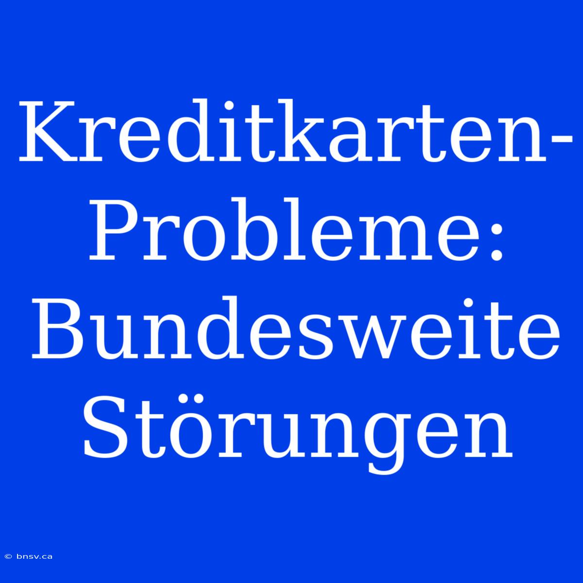 Kreditkarten-Probleme: Bundesweite Störungen