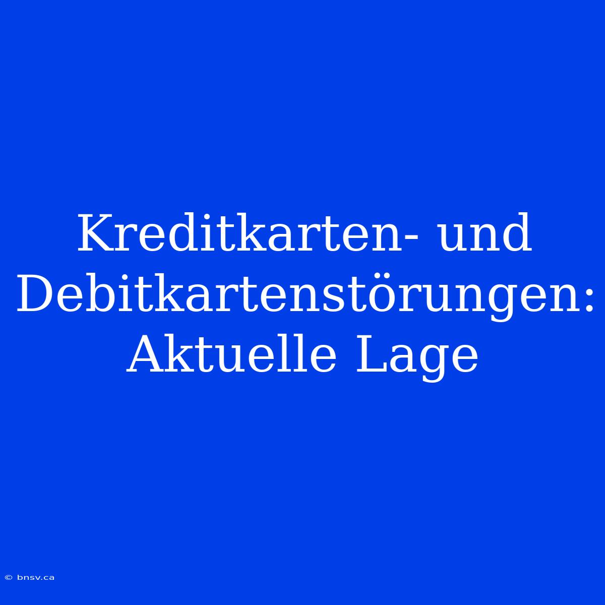 Kreditkarten- Und Debitkartenstörungen: Aktuelle Lage