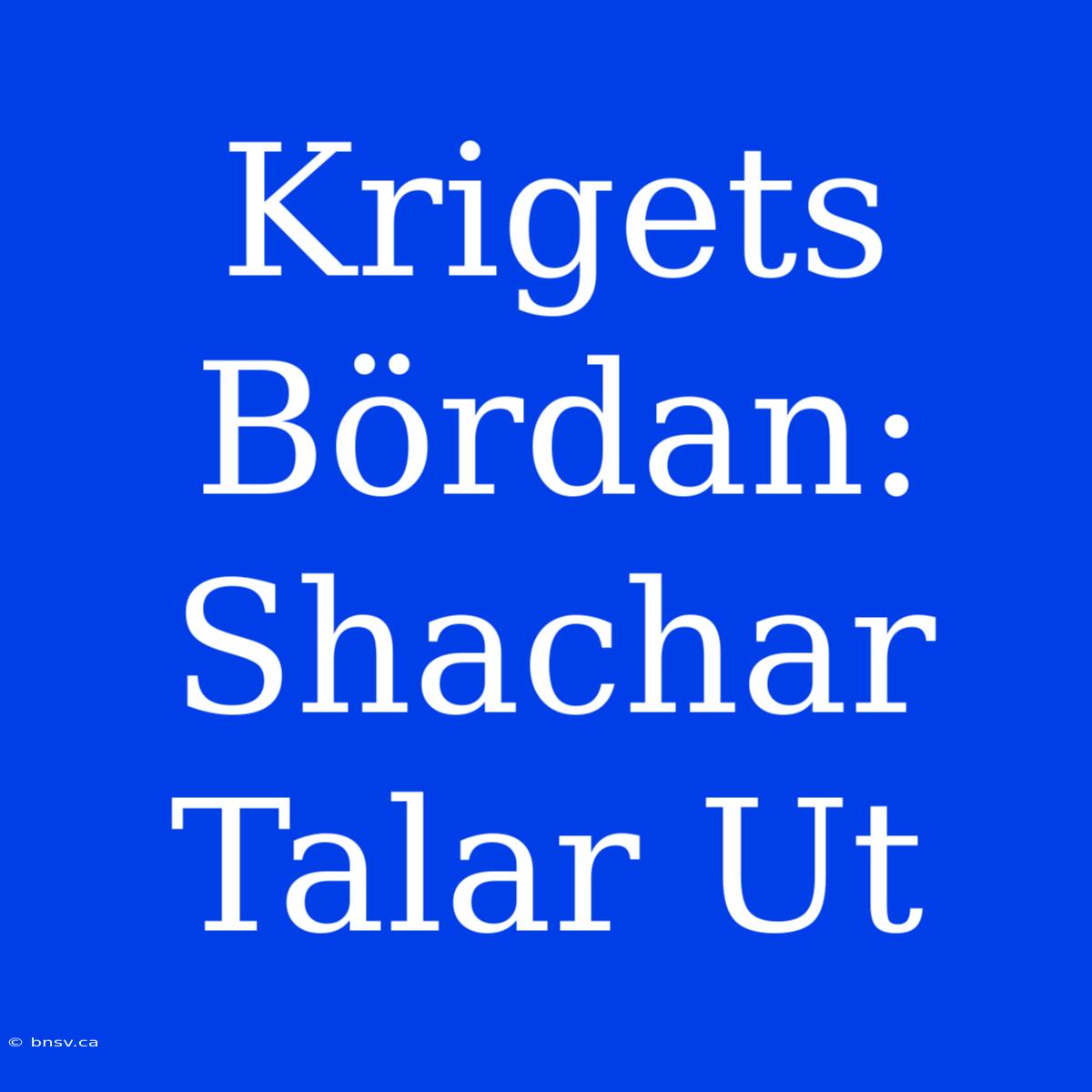 Krigets Bördan: Shachar Talar Ut