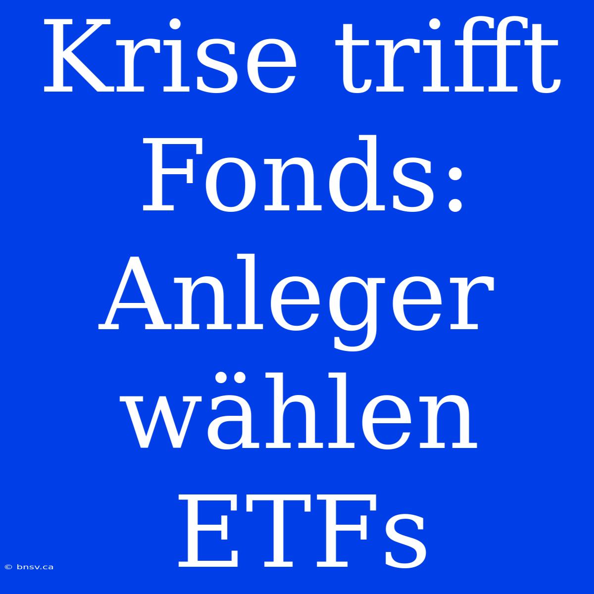 Krise Trifft Fonds: Anleger Wählen ETFs