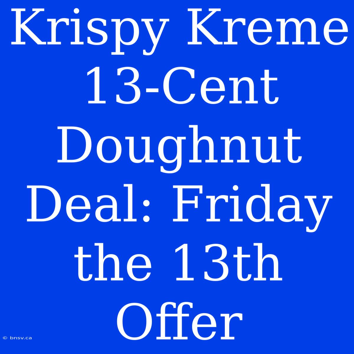 Krispy Kreme 13-Cent Doughnut Deal: Friday The 13th Offer