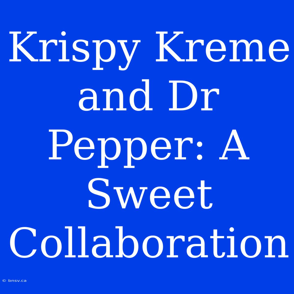 Krispy Kreme And Dr Pepper: A Sweet Collaboration