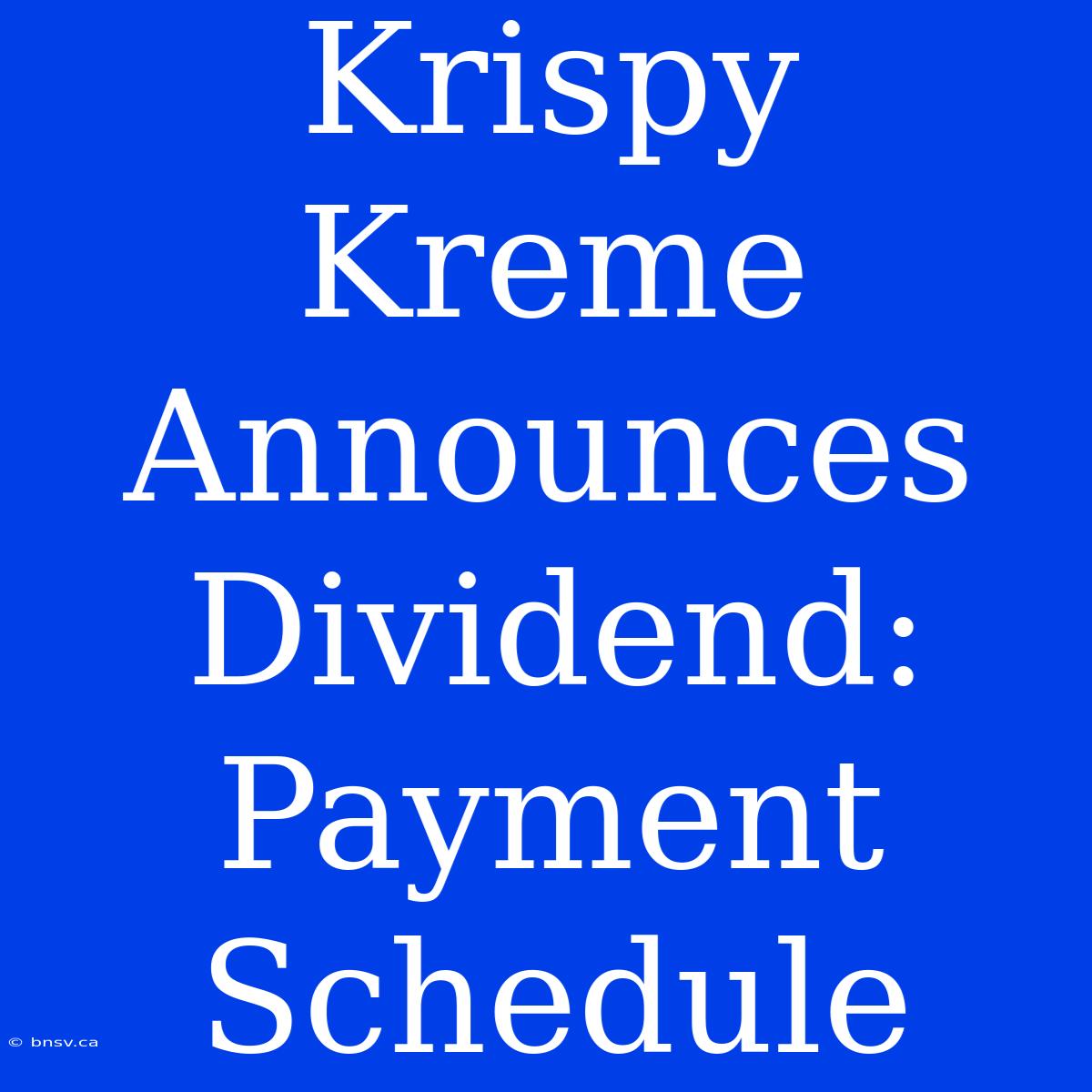 Krispy Kreme Announces Dividend: Payment Schedule