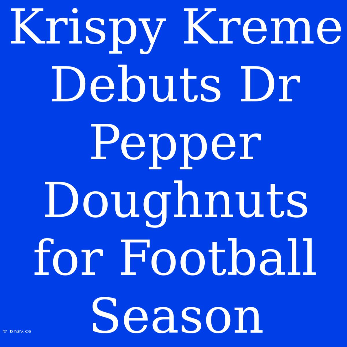 Krispy Kreme Debuts Dr Pepper Doughnuts For Football Season