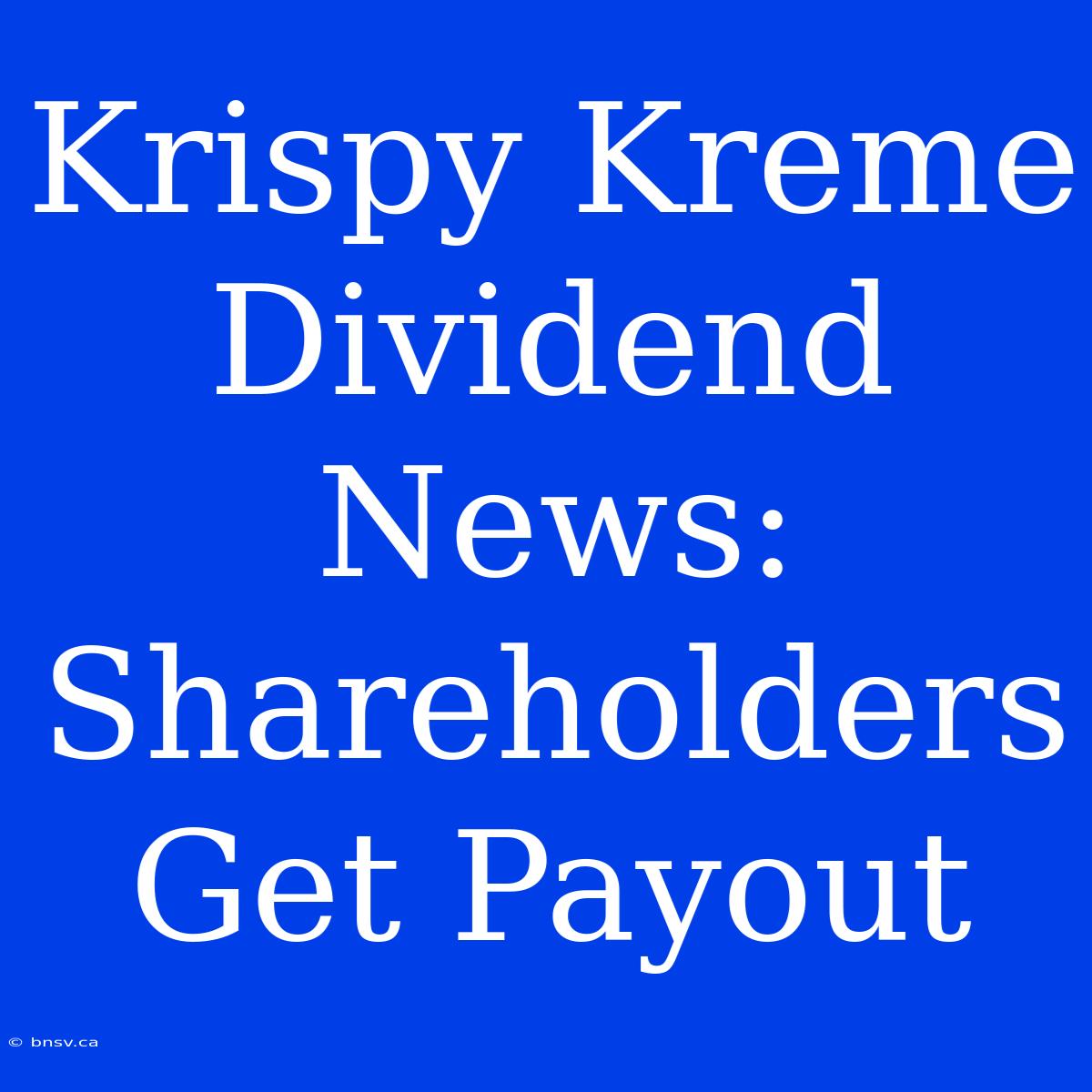 Krispy Kreme Dividend News: Shareholders Get Payout