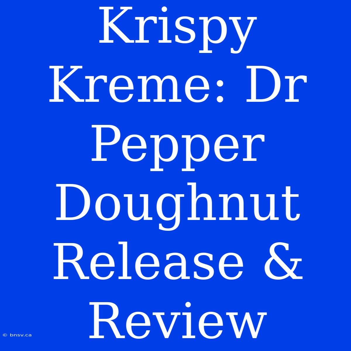 Krispy Kreme: Dr Pepper Doughnut Release & Review