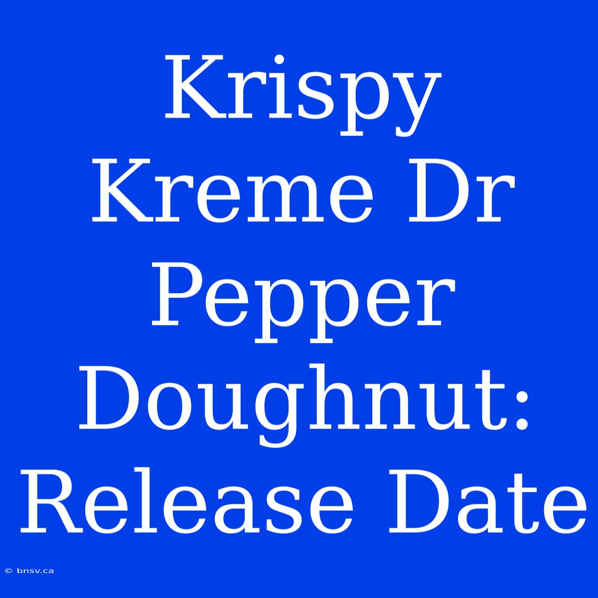 Krispy Kreme Dr Pepper Doughnut: Release Date