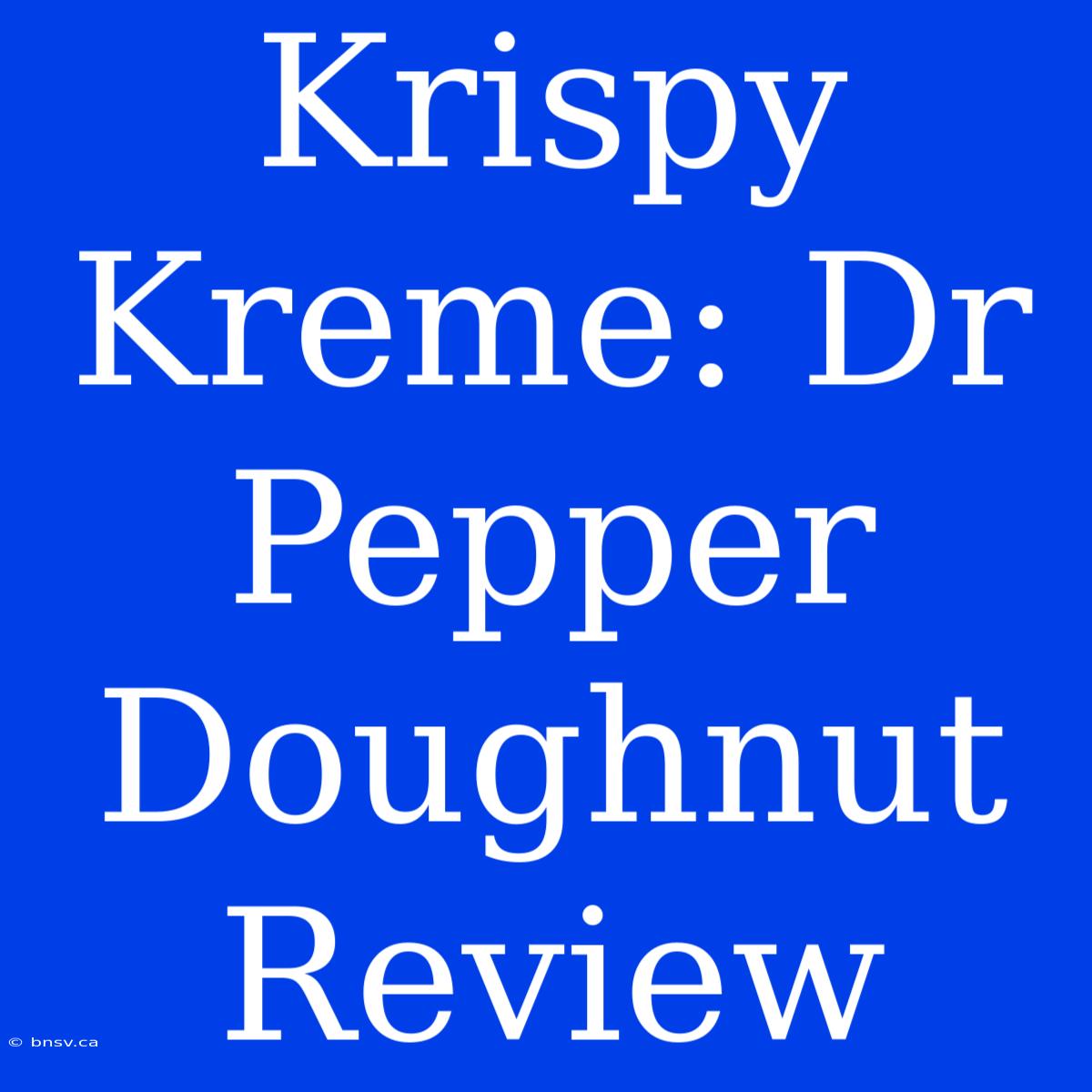 Krispy Kreme: Dr Pepper Doughnut Review