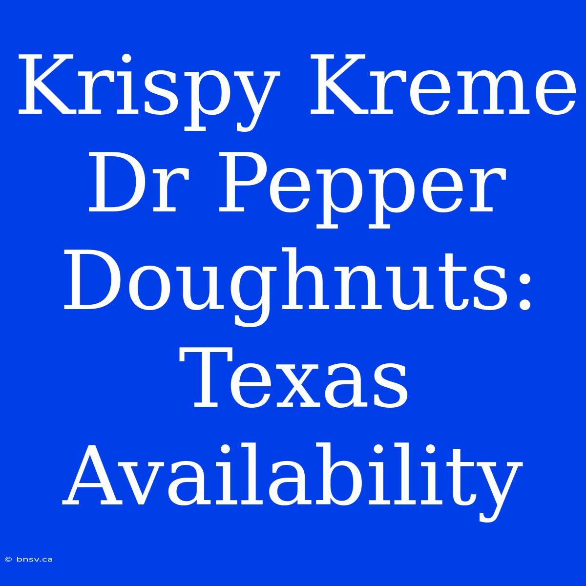 Krispy Kreme Dr Pepper Doughnuts: Texas Availability