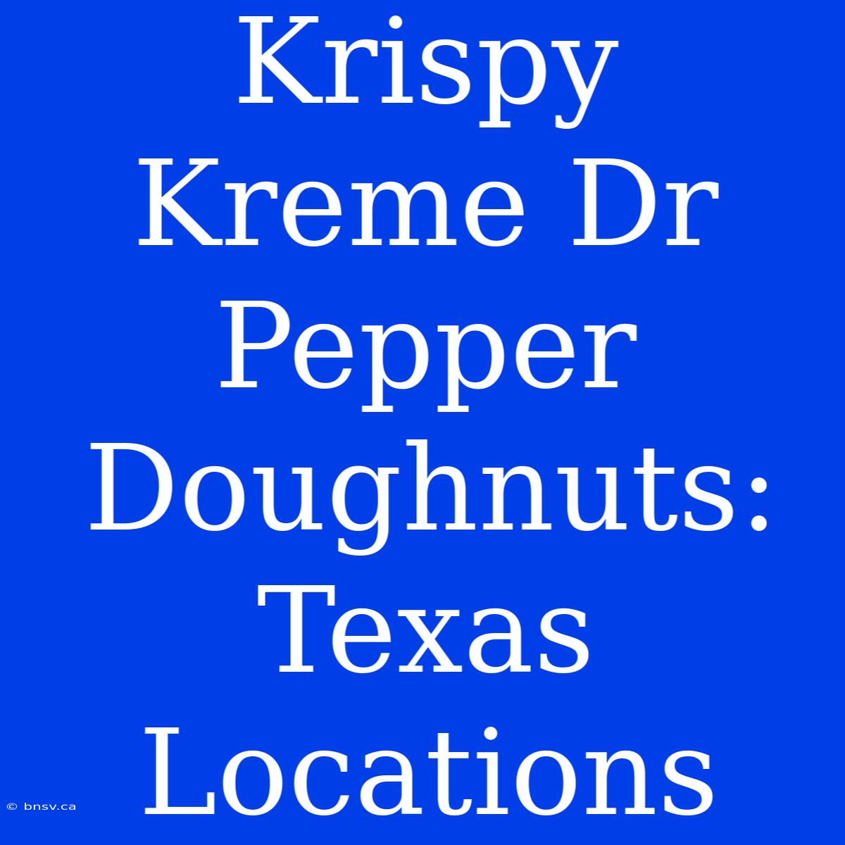 Krispy Kreme Dr Pepper Doughnuts: Texas Locations