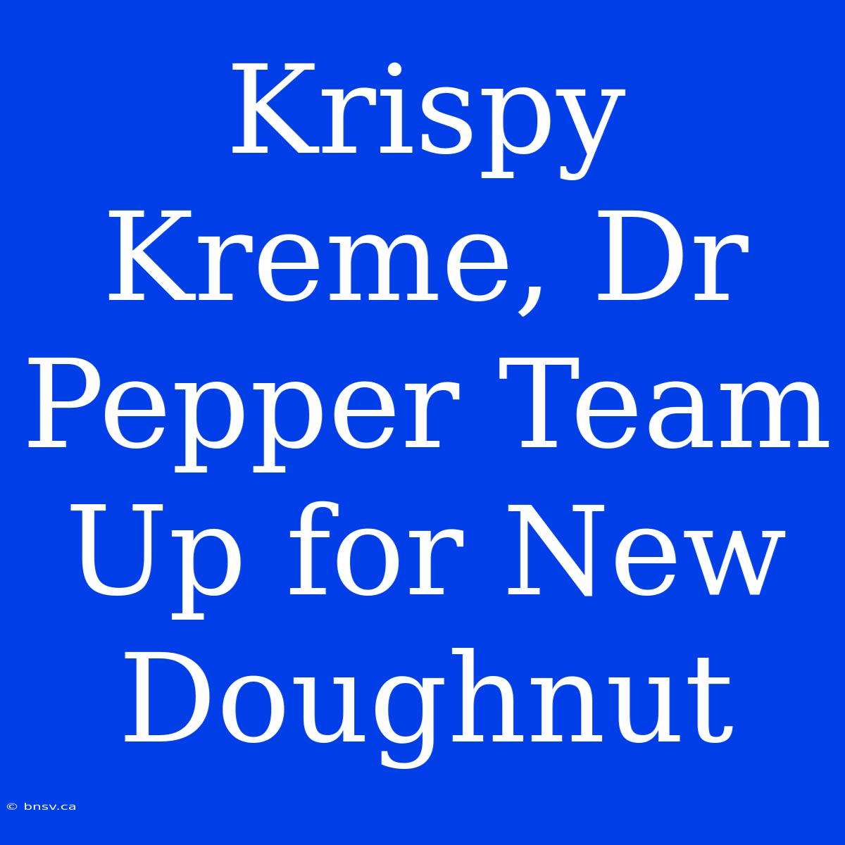 Krispy Kreme, Dr Pepper Team Up For New Doughnut