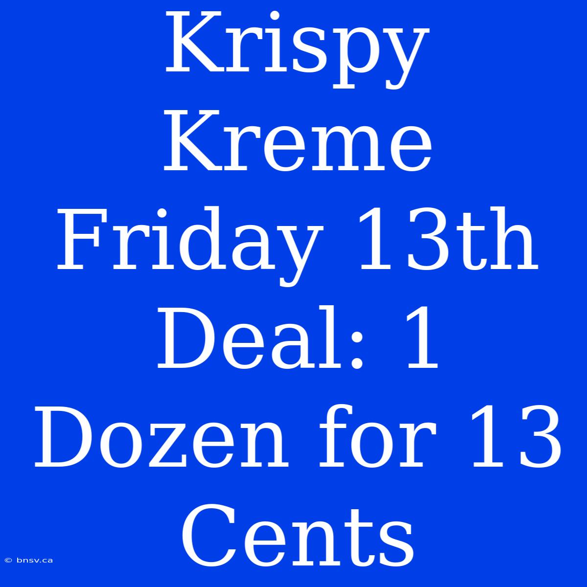 Krispy Kreme Friday 13th Deal: 1 Dozen For 13 Cents