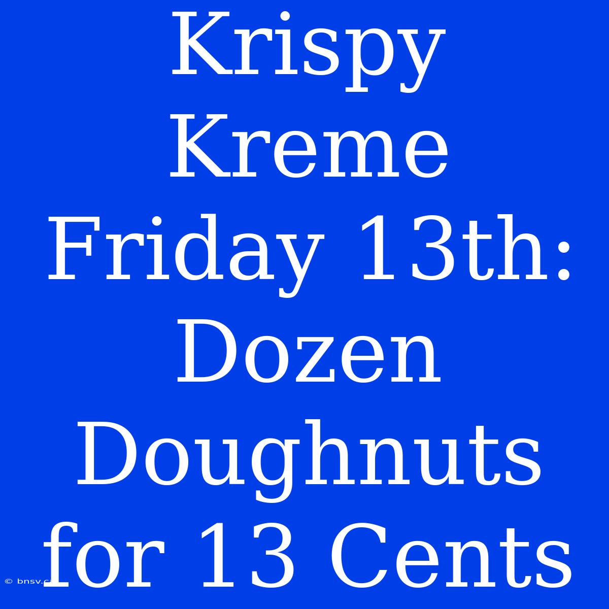 Krispy Kreme Friday 13th: Dozen Doughnuts For 13 Cents