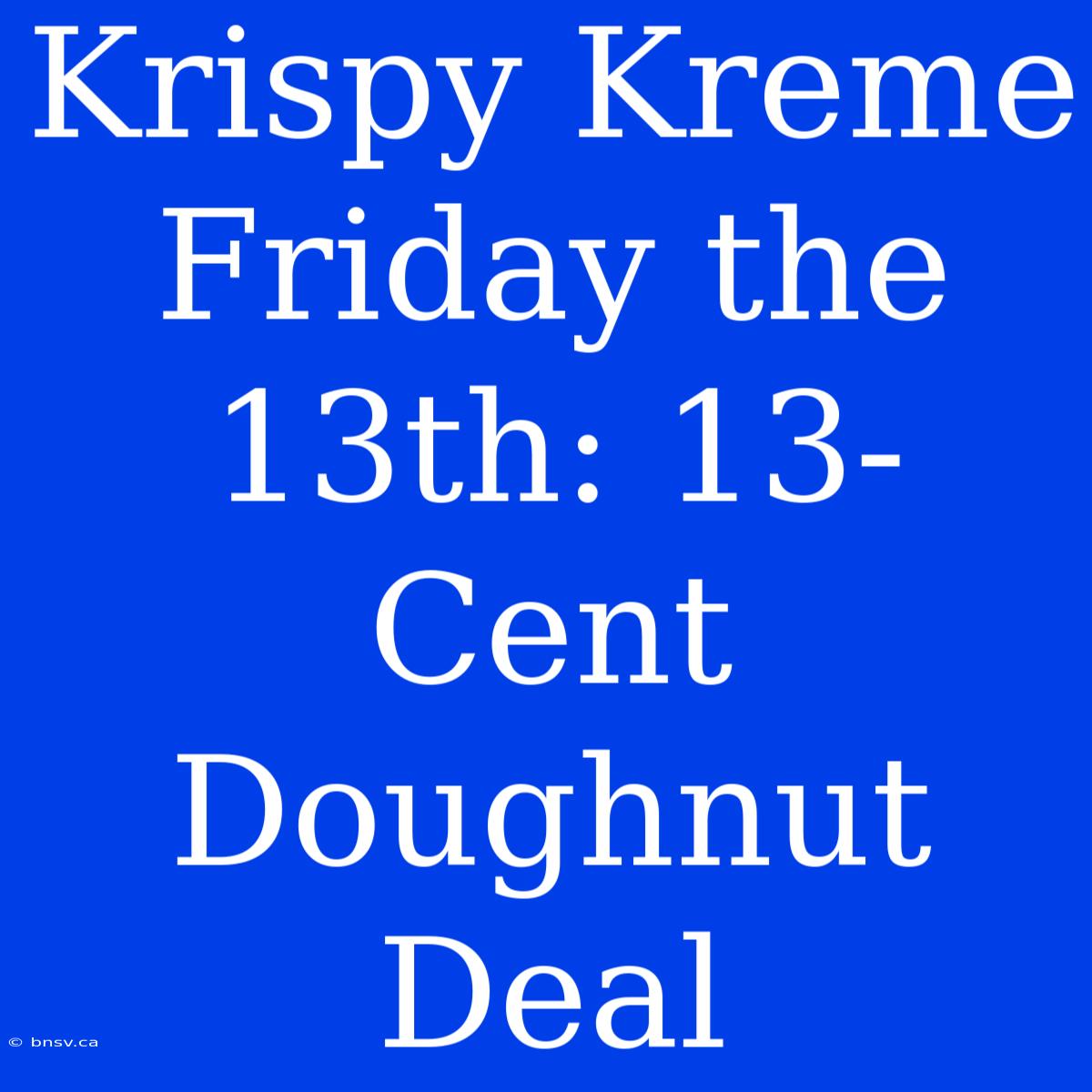 Krispy Kreme Friday The 13th: 13-Cent Doughnut Deal