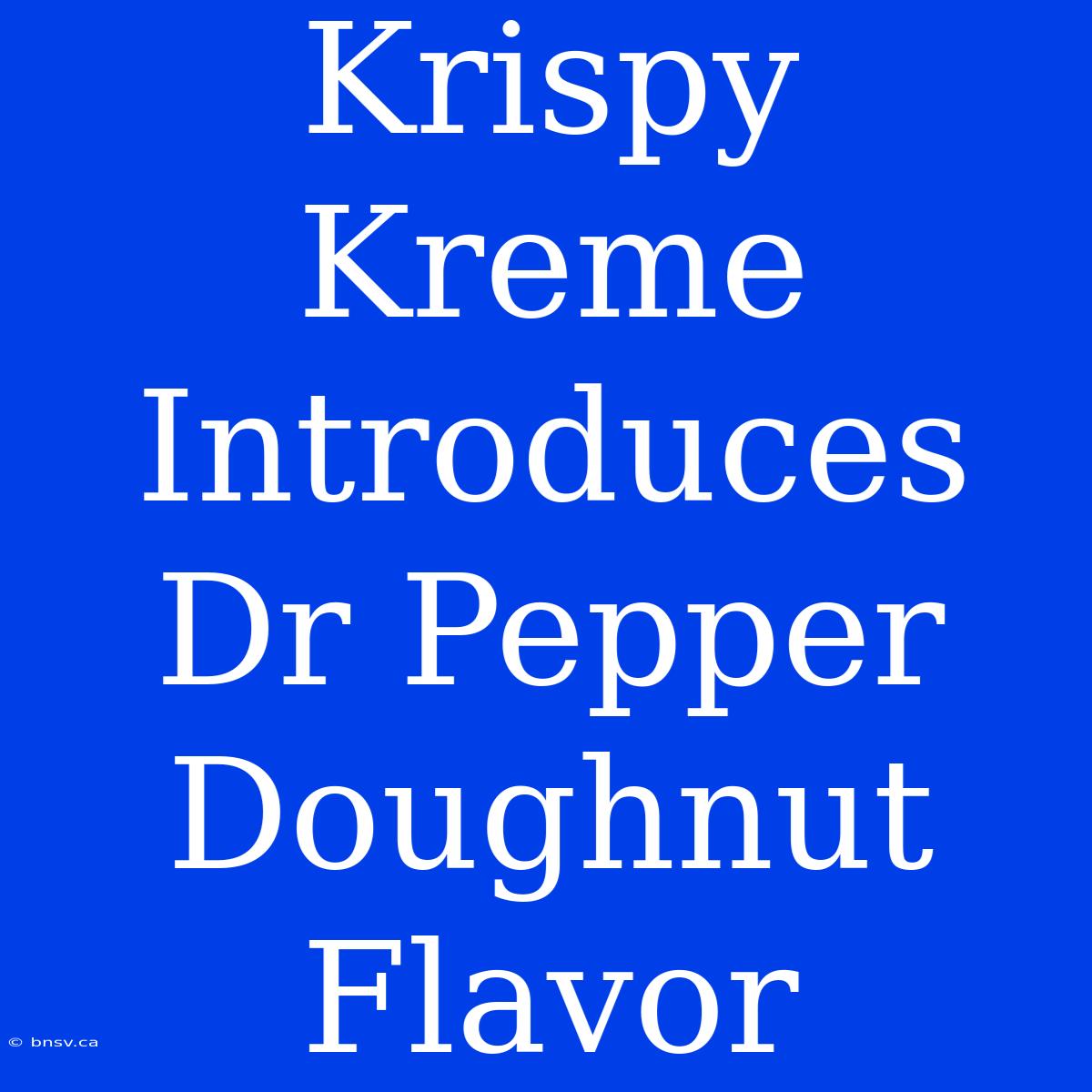 Krispy Kreme Introduces Dr Pepper Doughnut Flavor