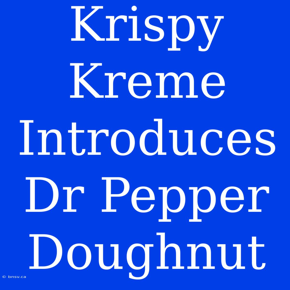 Krispy Kreme Introduces Dr Pepper Doughnut