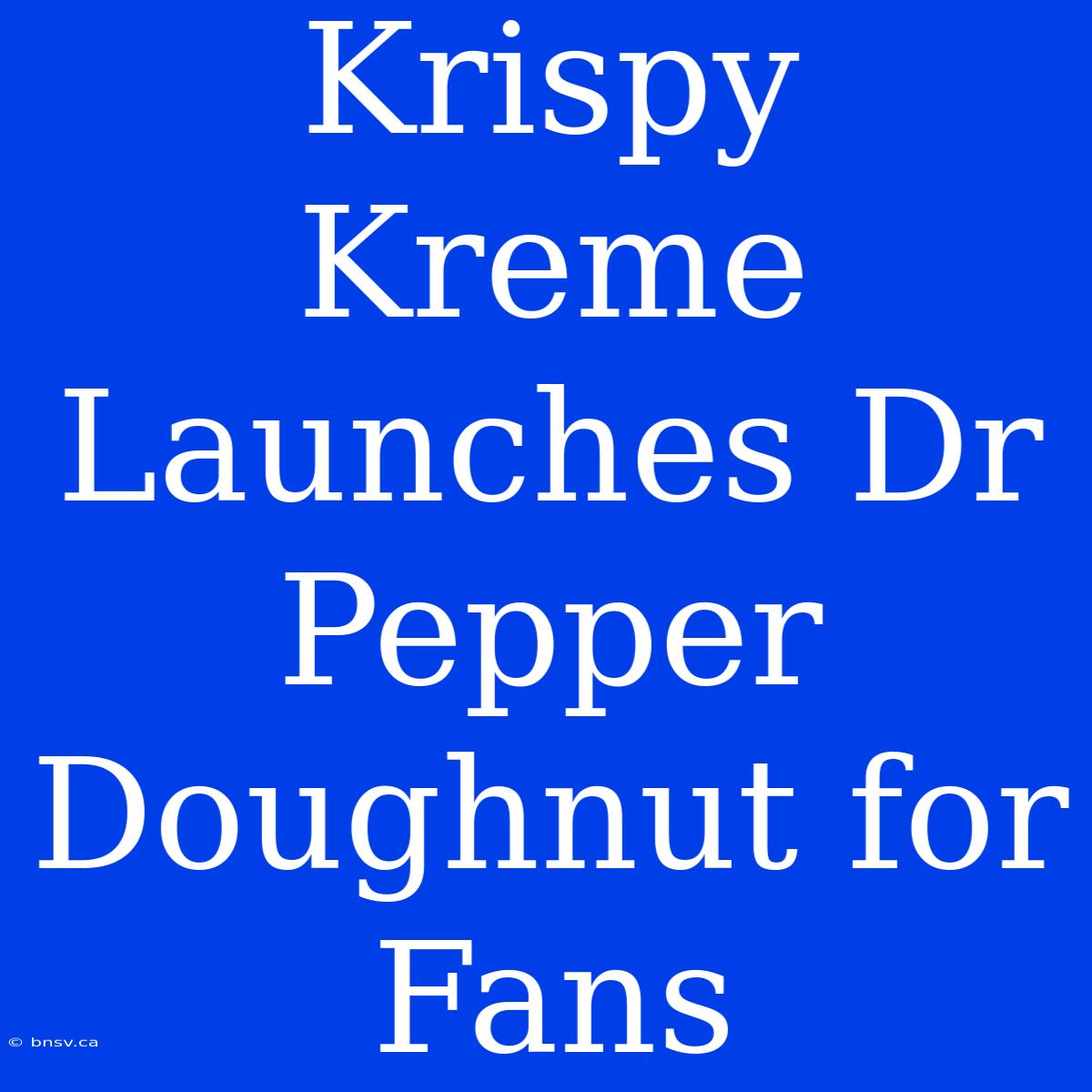 Krispy Kreme Launches Dr Pepper Doughnut For Fans