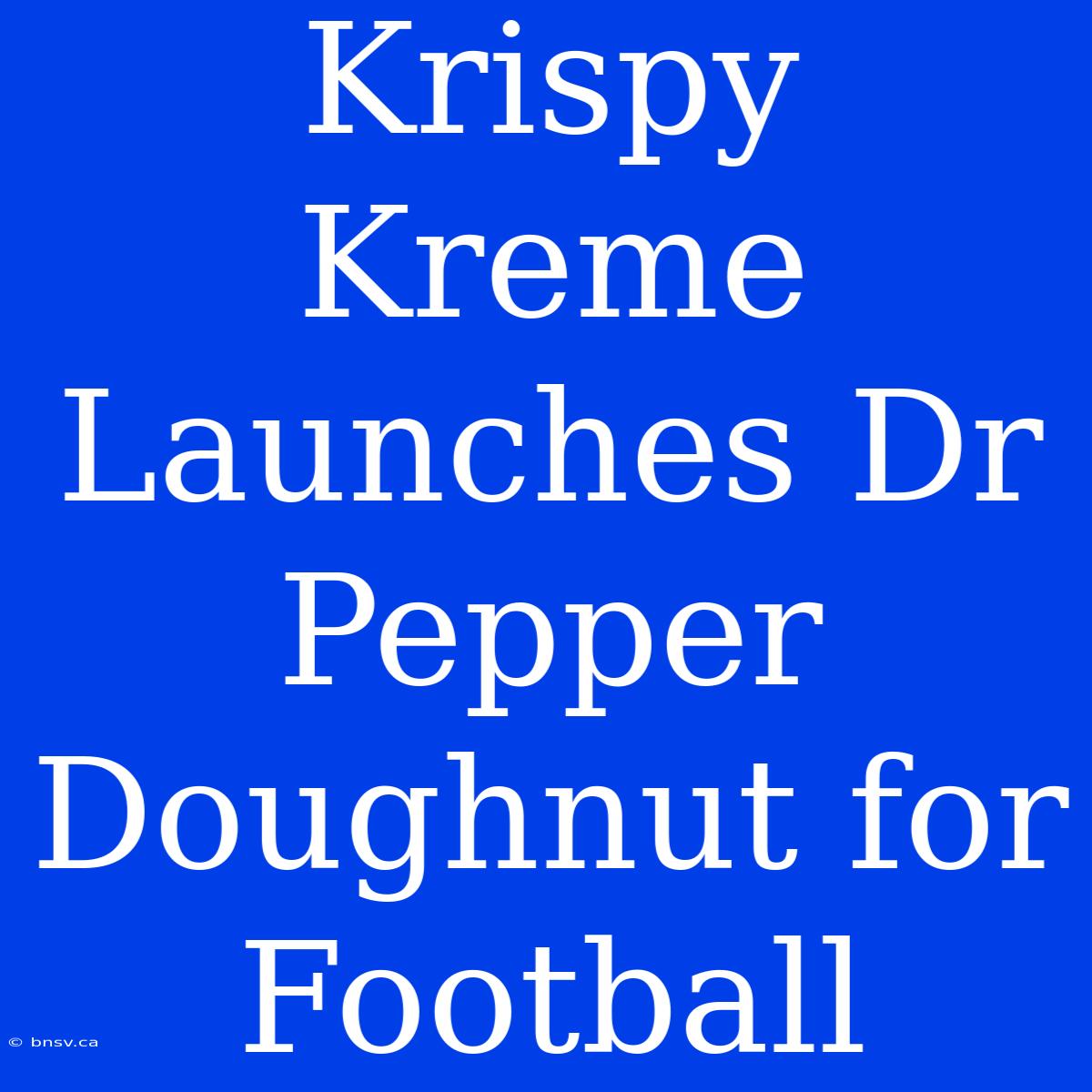 Krispy Kreme Launches Dr Pepper Doughnut For Football