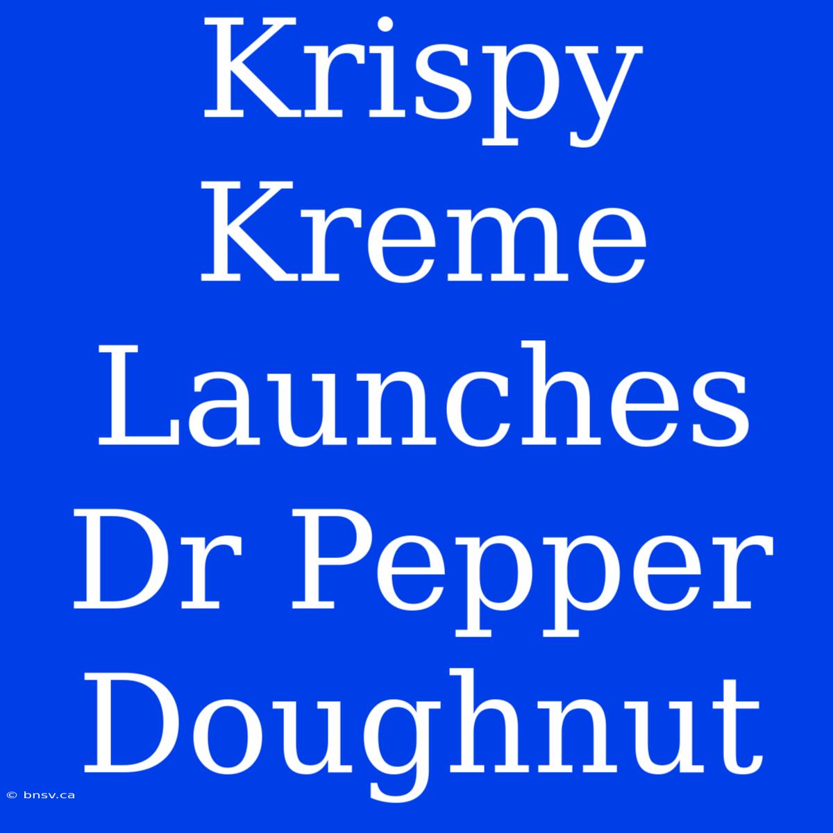 Krispy Kreme Launches Dr Pepper Doughnut