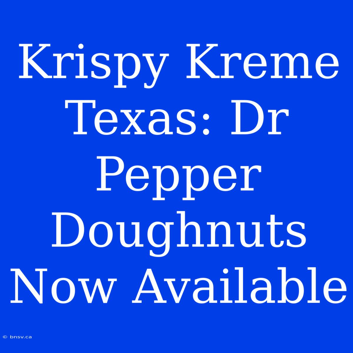 Krispy Kreme Texas: Dr Pepper Doughnuts Now Available