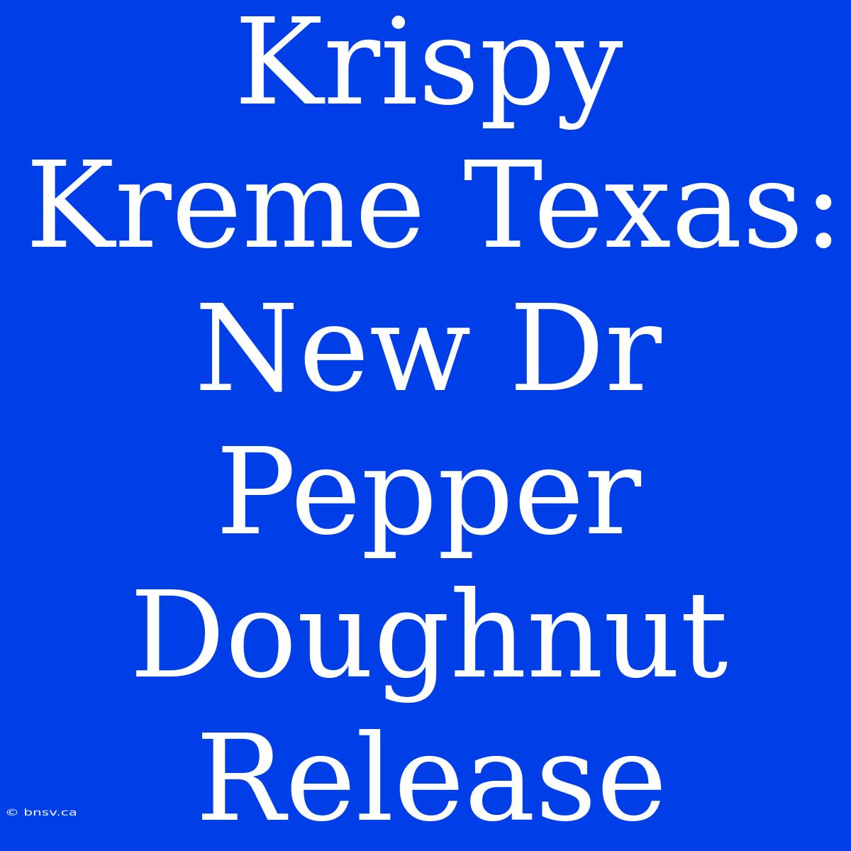 Krispy Kreme Texas: New Dr Pepper Doughnut Release