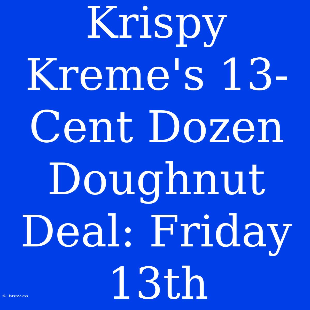 Krispy Kreme's 13-Cent Dozen Doughnut Deal: Friday 13th