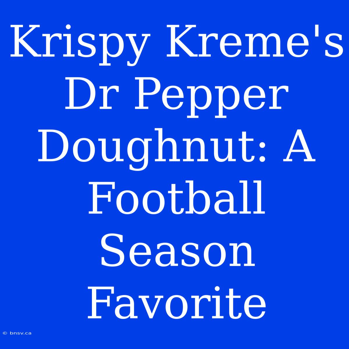 Krispy Kreme's Dr Pepper Doughnut: A Football Season Favorite