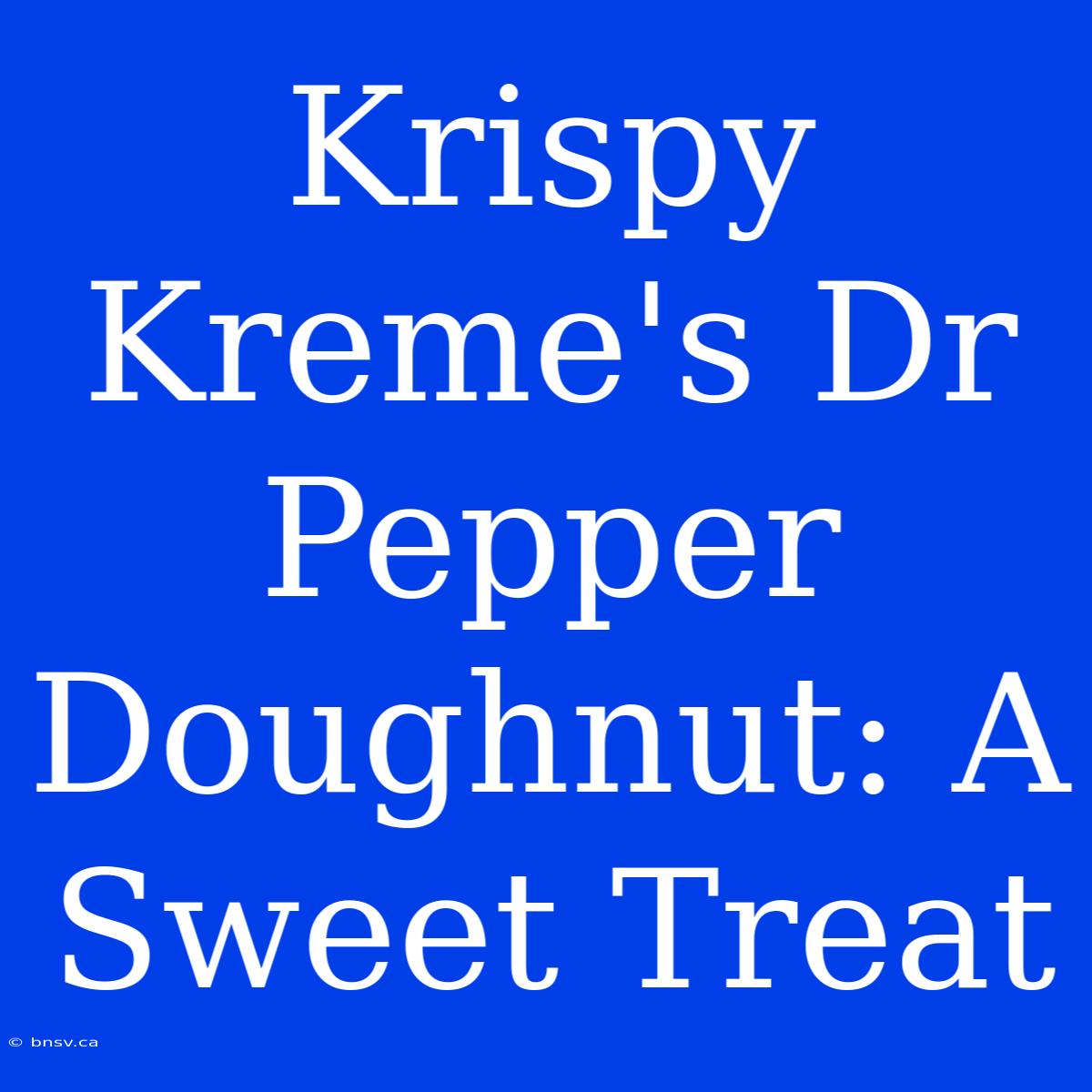 Krispy Kreme's Dr Pepper Doughnut: A Sweet Treat