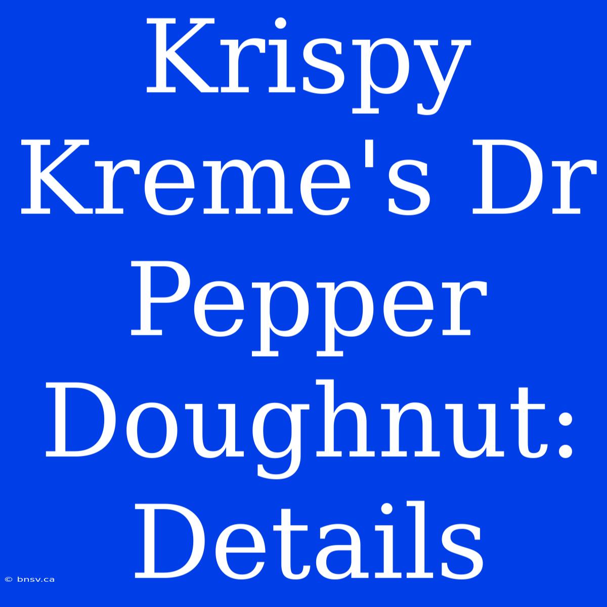 Krispy Kreme's Dr Pepper Doughnut: Details