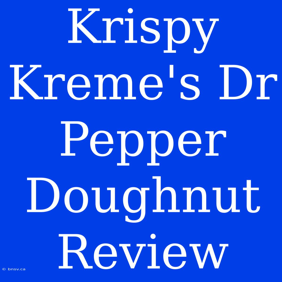 Krispy Kreme's Dr Pepper Doughnut Review