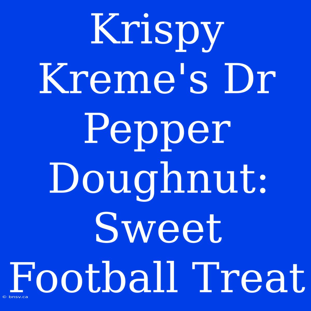 Krispy Kreme's Dr Pepper Doughnut: Sweet Football Treat