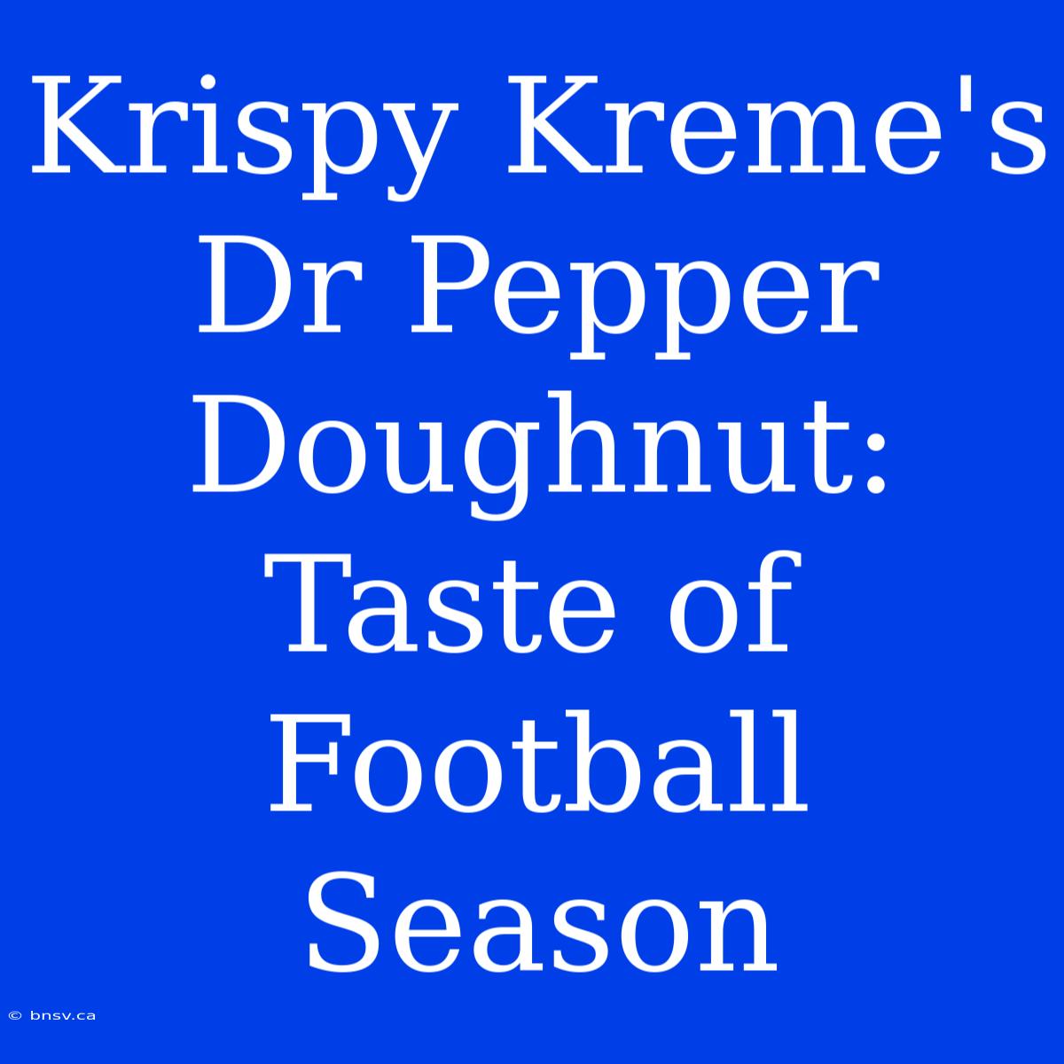 Krispy Kreme's Dr Pepper Doughnut: Taste Of Football Season