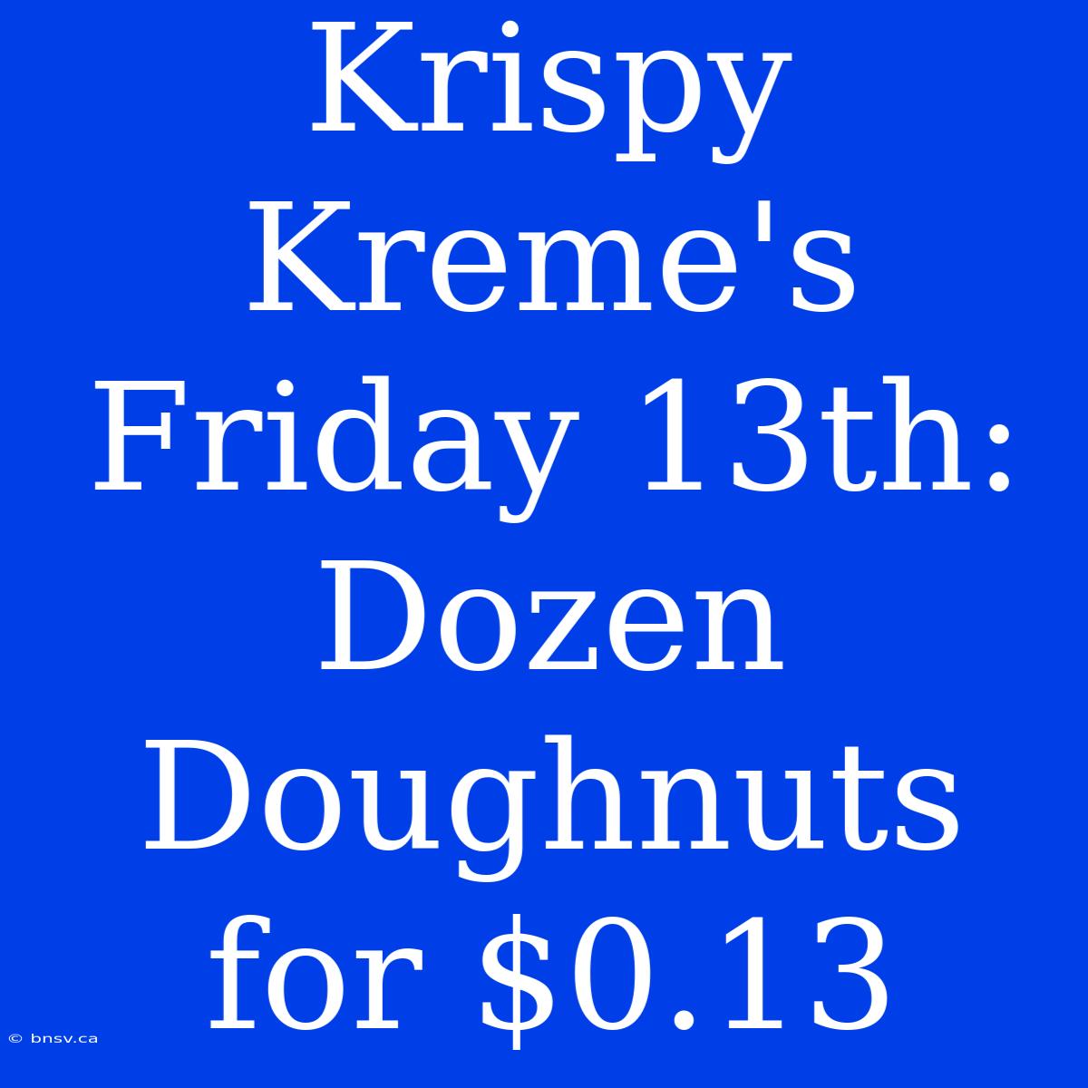 Krispy Kreme's Friday 13th: Dozen Doughnuts For $0.13