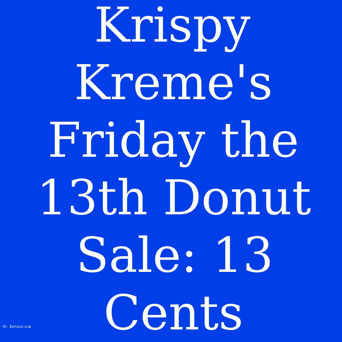 Krispy Kreme's Friday The 13th Donut Sale: 13 Cents