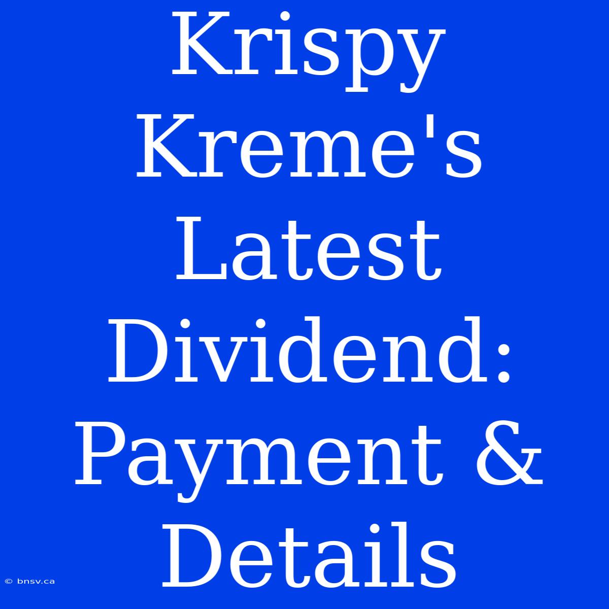 Krispy Kreme's Latest Dividend: Payment & Details