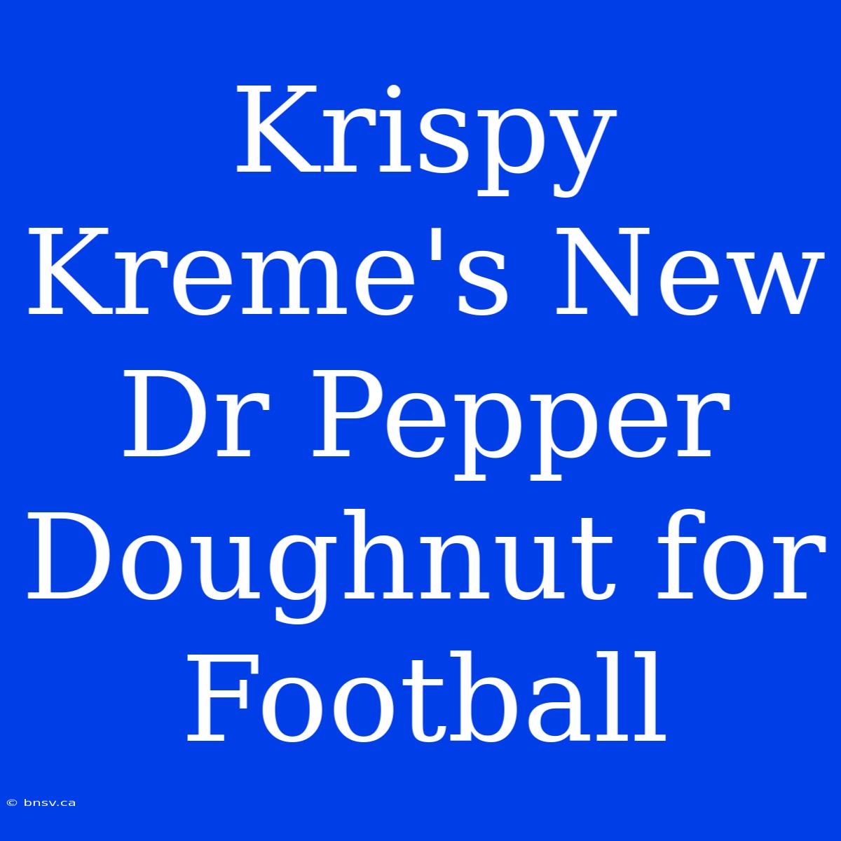 Krispy Kreme's New Dr Pepper Doughnut For Football