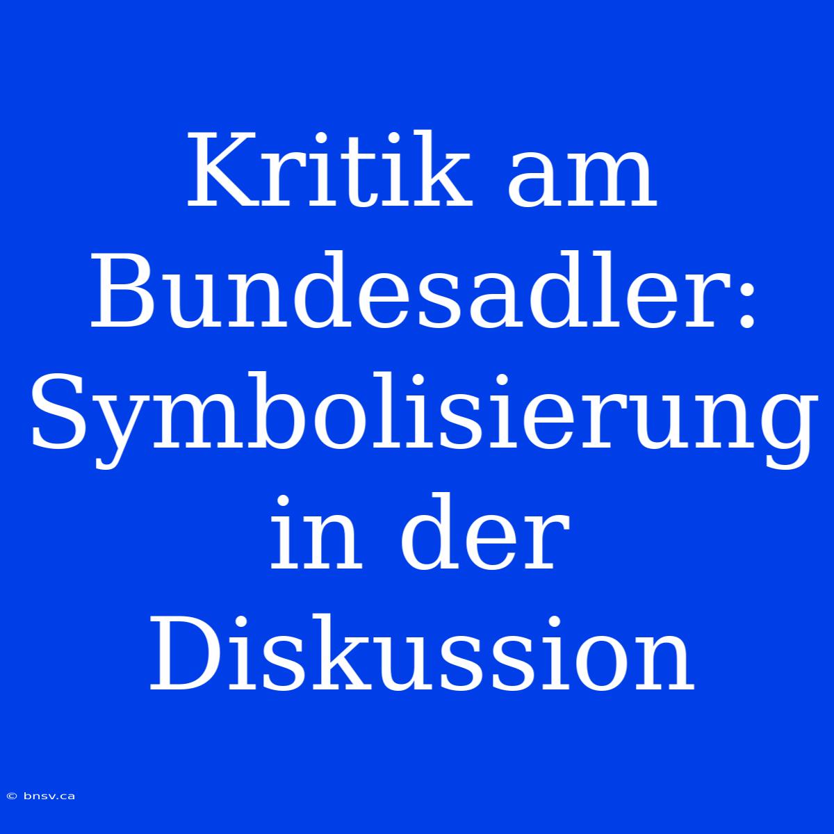 Kritik Am Bundesadler: Symbolisierung In Der Diskussion