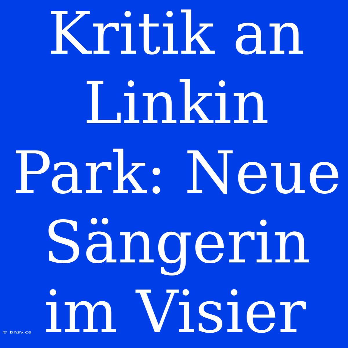 Kritik An Linkin Park: Neue Sängerin Im Visier