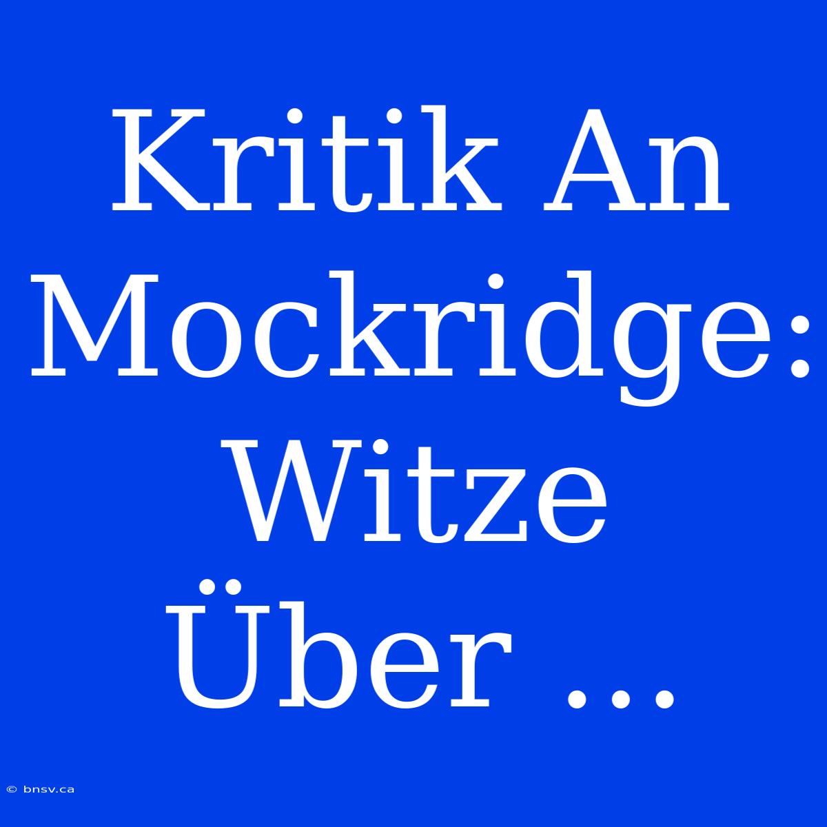 Kritik An Mockridge: Witze Über ...