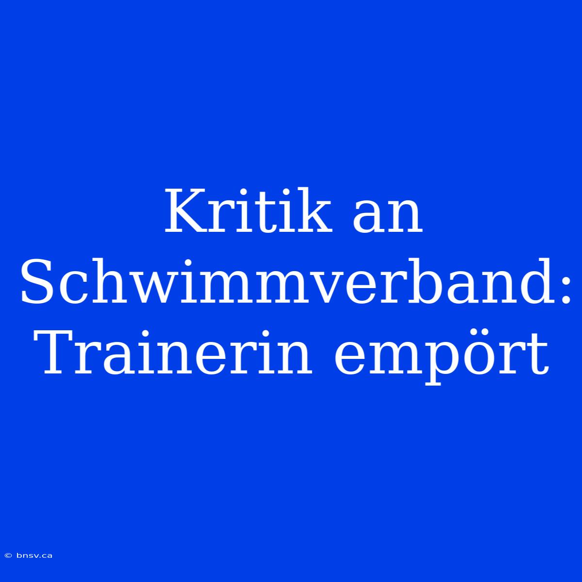 Kritik An Schwimmverband: Trainerin Empört