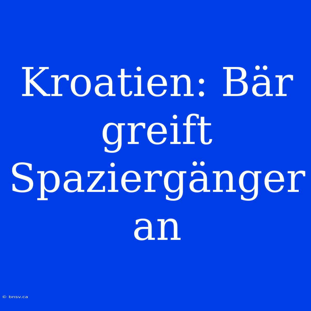 Kroatien: Bär Greift Spaziergänger An