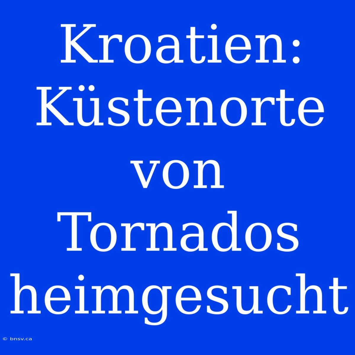 Kroatien: Küstenorte Von Tornados Heimgesucht