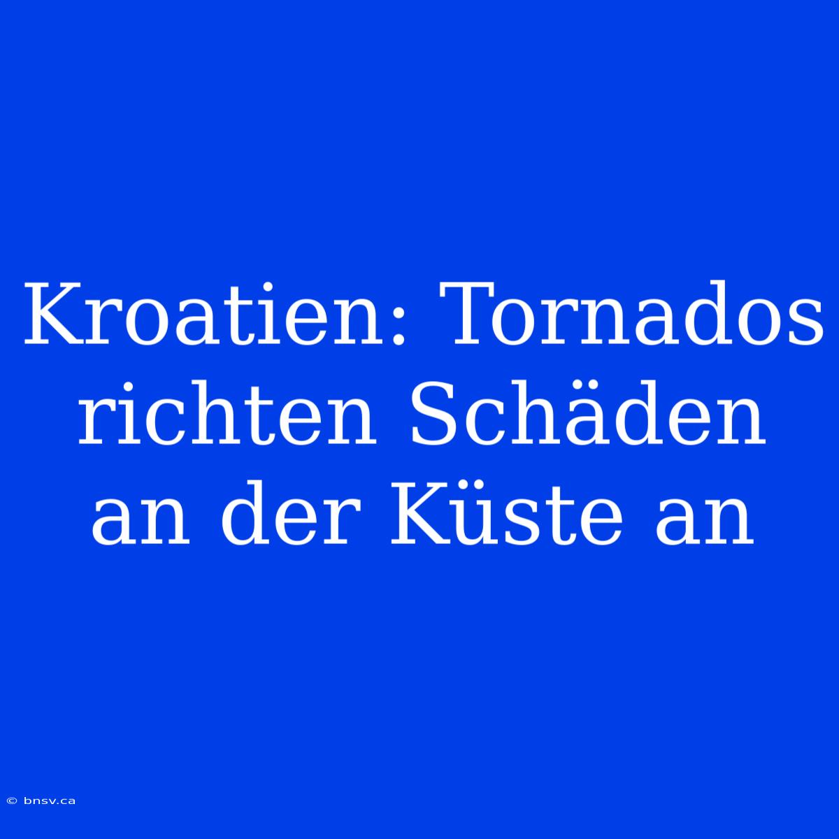 Kroatien: Tornados Richten Schäden An Der Küste An