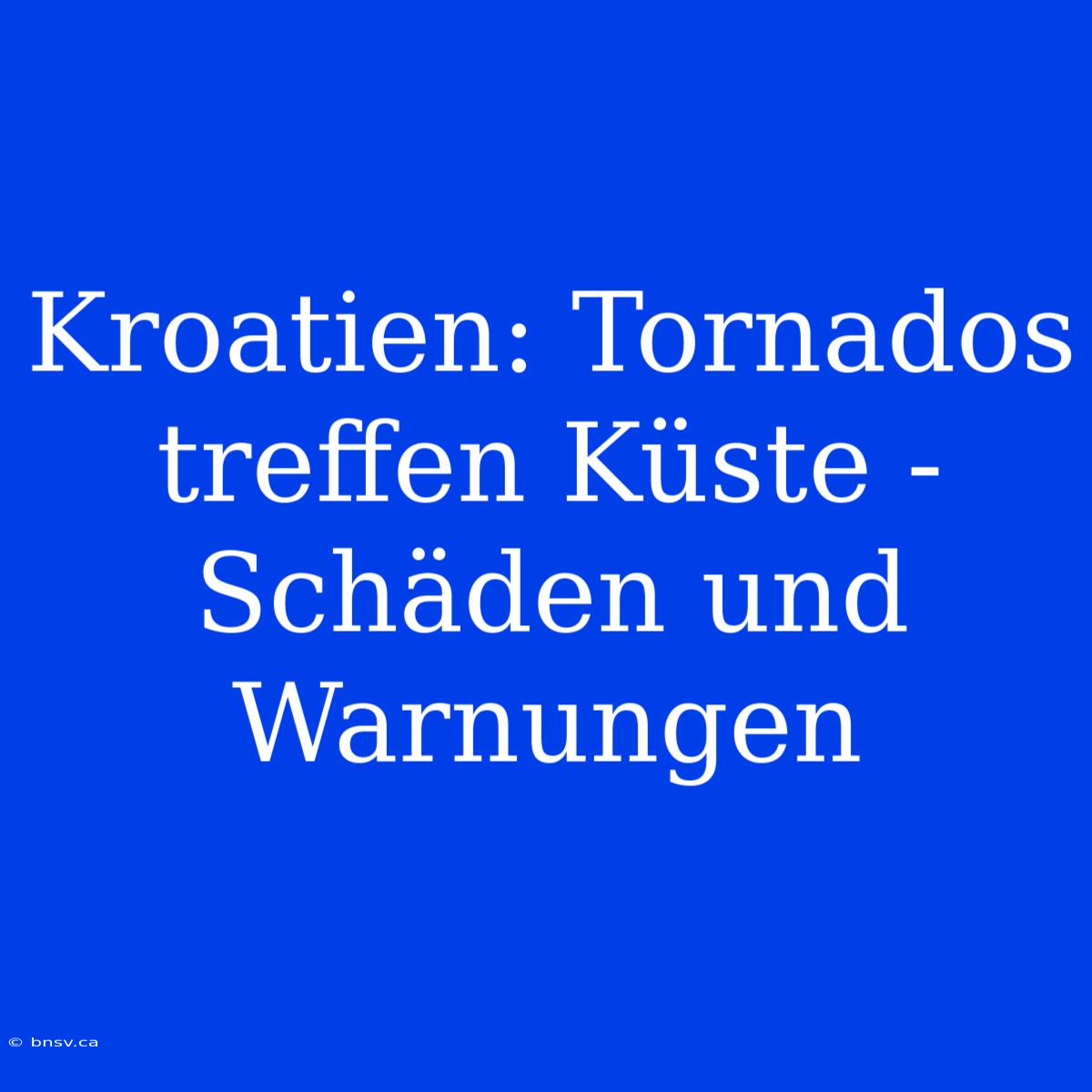 Kroatien: Tornados Treffen Küste - Schäden Und Warnungen