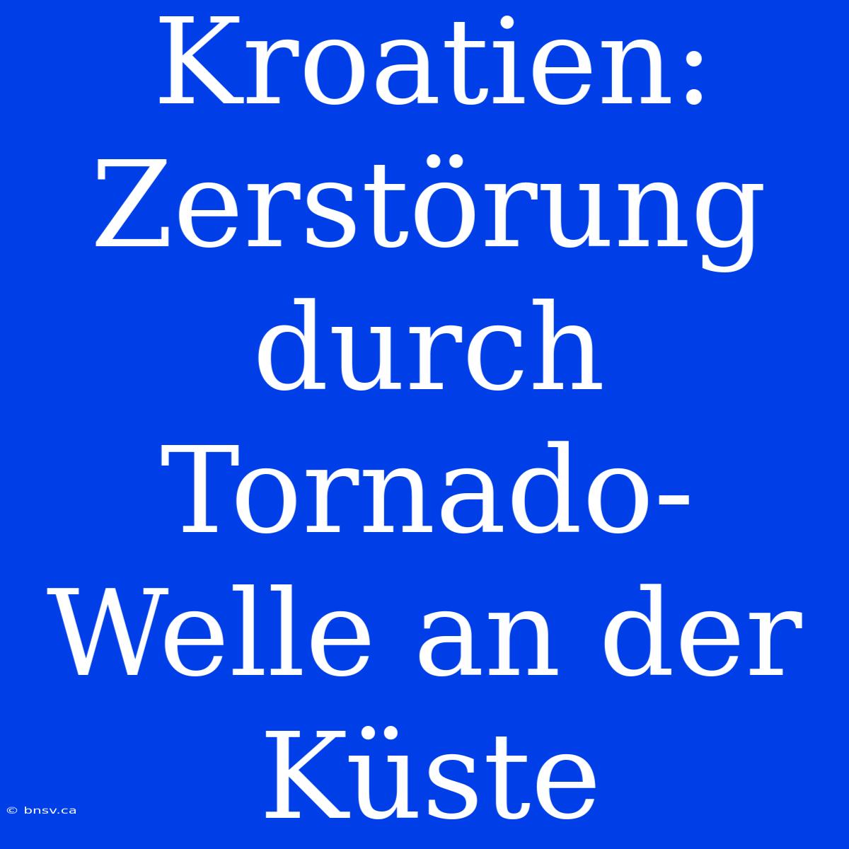 Kroatien: Zerstörung Durch Tornado-Welle An Der Küste